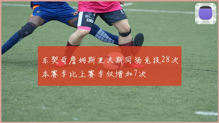 东契奇詹姆斯里夫斯同场竞技28次本赛季比上赛季仅增加7次